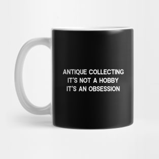 Antique Collecting It's Not a Hobby; It's an Obsession Mug